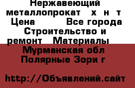 Нержавеющий металлопрокат 12х18н10т › Цена ­ 150 - Все города Строительство и ремонт » Материалы   . Мурманская обл.,Полярные Зори г.